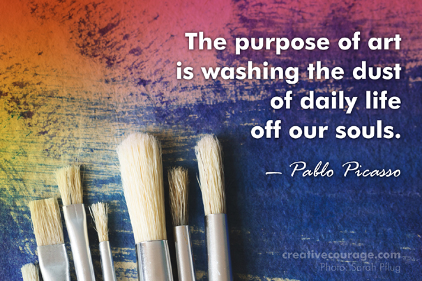 The purpose of art is washing the dust of daily life off our souls.