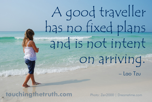 A good traveller has no fixed plans and is not intent on arriving.