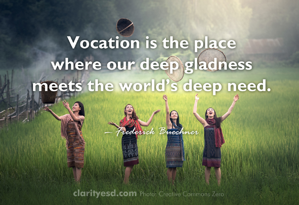 Vocation is the place where our deep gladness meets the world's deep need.