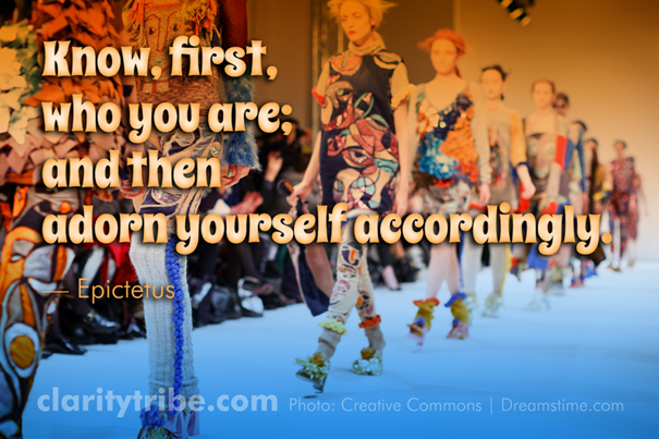 Know, first, who you are; and then adorn yourself accordingly.
