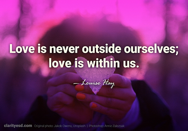 Love is never outside ourselves; love is within us.