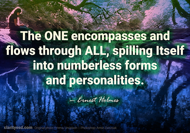 The One encompasses and flows through All, spilling Itself into numberless forms, and personalities.