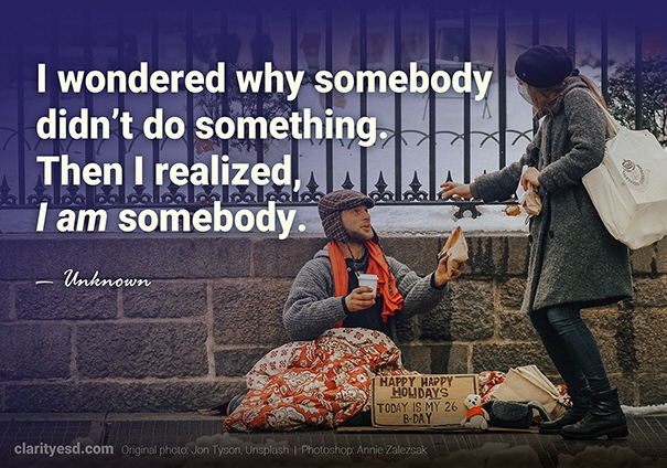 I wondered why somebody didn’t do something. Then I realized, I am somebody.