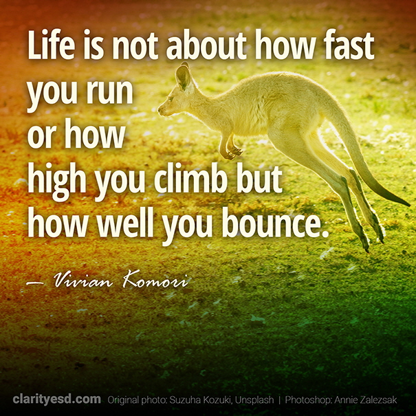 Life is not about how fast you run or how high you climb but how well you